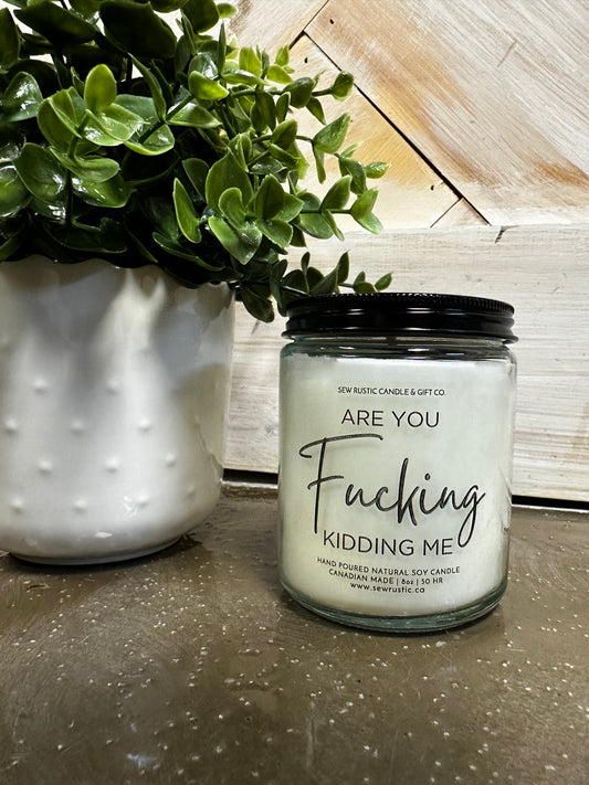 SEW RUSTIC CANDLE & GIFT CO. ARE YOU FUCKING KIDDING ME 8oz SOY CANDLE