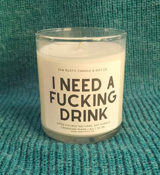 SEW RUSTIC CANDLE & GIFT CO. I NEED A FUCKING DRINK 8oz SOY CANDLE